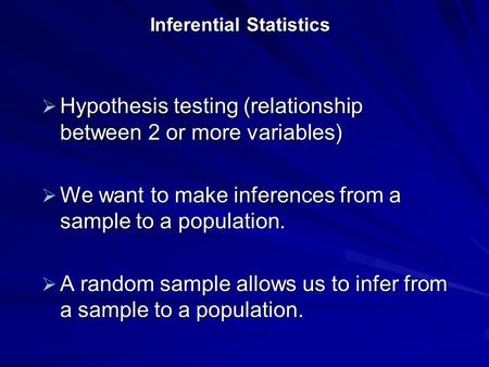 Inferential Statistics  Hypothesis testing (relationship between 2 or more variables)  We want to make inferences from a sample to a population.  A.