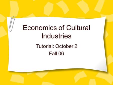 Economics of Cultural Industries Tutorial: October 2 Fall 06.