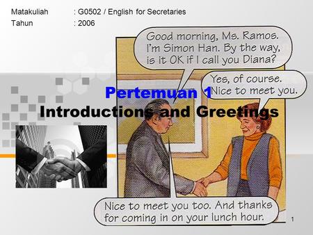 1 Pertemuan 1 Introductions and Greetings Matakuliah: G0502 / English for Secretaries Tahun: 2006.