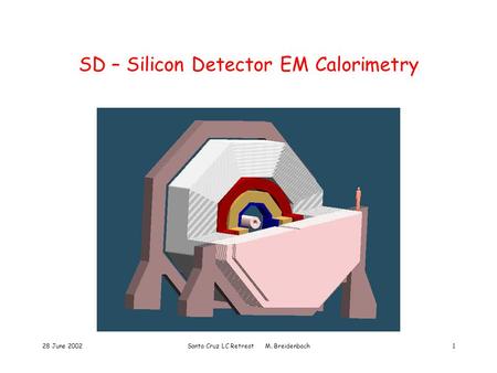 28 June 2002Santa Cruz LC Retreat M. Breidenbach1 SD – Silicon Detector EM Calorimetry.