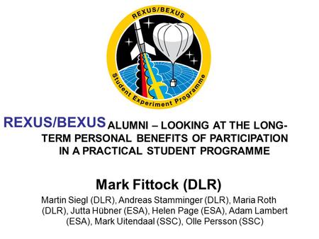 TEXUS/BEXUS ALUMNI – LOOKING AT THE LONG- TERM PERSONAL BENEFITS OF PARTICIPATION IN A PRACTICAL STUDENT PROGRAMME Mark Fittock (DLR) Martin Siegl (DLR),