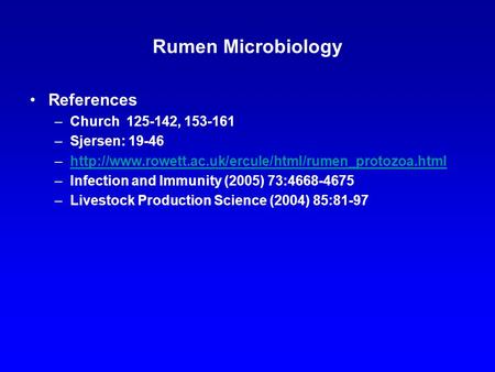 Rumen Microbiology References –Church 125-142, 153-161 –Sjersen: 19-46 –http://www.rowett.ac.uk/ercule/html/rumen_protozoa.htmlhttp://www.rowett.ac.uk/ercule/html/rumen_protozoa.html.