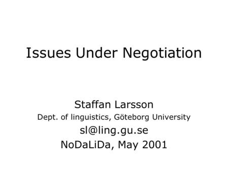 Issues Under Negotiation Staffan Larsson Dept. of linguistics, Göteborg University NoDaLiDa, May 2001.