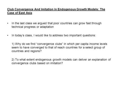 Club Convergence And Imitation in Endogenous Growth Models: The Case of East Asia In the last class we argued that poor countries can grow fast through.
