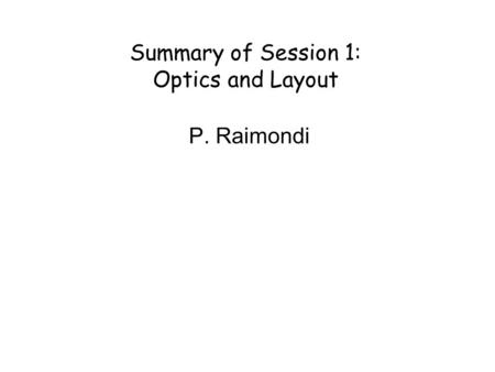 Summary of Session 1: Optics and Layout P. Raimondi.
