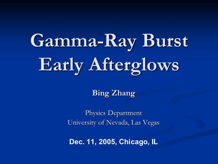 Gamma-Ray Burst Early Afterglows Bing Zhang Physics Department University of Nevada, Las Vegas Dec. 11, 2005, Chicago, IL.