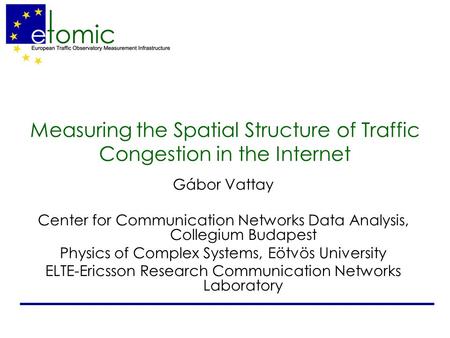 Measuring the Spatial Structure of Traffic Congestion in the Internet Gábor Vattay Center for Communication Networks Data Analysis, Collegium Budapest.