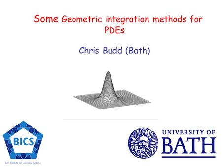 Some Geometric integration methods for PDEs Chris Budd (Bath)