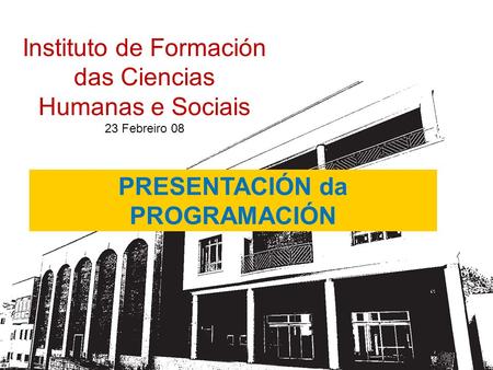 Instituto de Formación das Ciencias Humanas e Sociais 23 Febreiro 08 PRESENTACIÓN da PROGRAMACIÓN.
