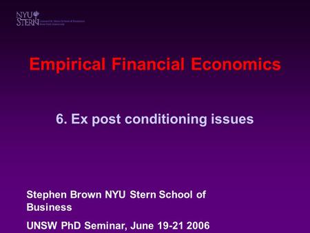 Empirical Financial Economics 6. Ex post conditioning issues Stephen Brown NYU Stern School of Business UNSW PhD Seminar, June 19-21 2006.