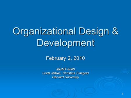 1 Organizational Design & Development February 2, 2010 MGMT-4000 Linda Miklas, Christina Finegold Harvard University.