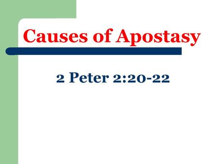 Causes of Apostasy 2 Peter 2:20-22. Pleasures of World  Luke 8:14  2 Tim. 3:4  Heb. 11:25  Two kinds of pleasure  Wrong within itself  Wrong because.