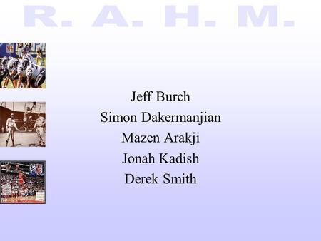 Jeff Burch Simon Dakermanjian Mazen Arakji Jonah Kadish Derek Smith