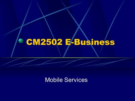 CM2502 E-Business Mobile Services. Desktop restrictions Mobile technologies Bluetooth WAP Summary.