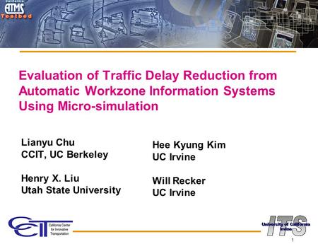 1 Evaluation of Traffic Delay Reduction from Automatic Workzone Information Systems Using Micro-simulation Lianyu Chu CCIT, UC Berkeley Henry X. Liu Utah.