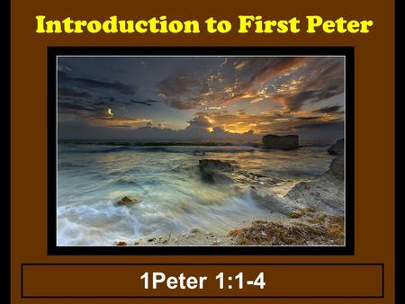 Introduction to First Peter 1Peter 1:1-4. Introduction to First Peter Over the months of June, July, and August it is my goal to do a series of lessons,