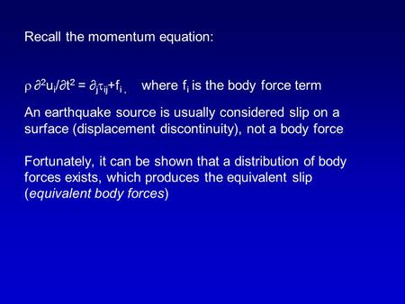 Recall the momentum equation:  ∂ 2 u i /∂t 2 = ∂ j  ij +f i, where f i is the body force term An earthquake source is usually considered slip on a surface.