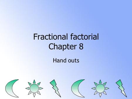 Fractional factorial Chapter 8 Hand outs. Initial Problem analysis Eyeball, statistics, few graphs Note what problems are and what direction would be.