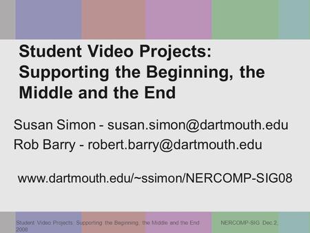 Student Video Projects: Supporting the Beginning, the Middle and the End NERCOMP-SIG Dec.2, 2008 Student Video Projects: Supporting the Beginning, the.