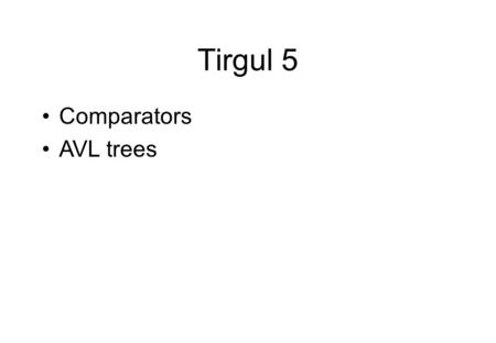 Tirgul 5 Comparators AVL trees. Comparators You already know interface Comparable which is used to compare objects. By implementing the interface, one.