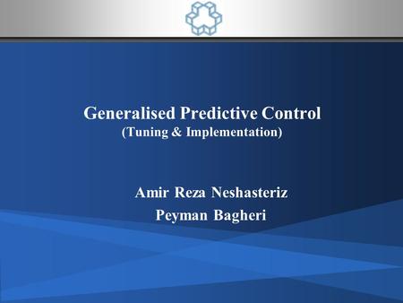 Generalised Predictive Control (Tuning & Implementation) Amir Reza Neshasteriz Peyman Bagheri.
