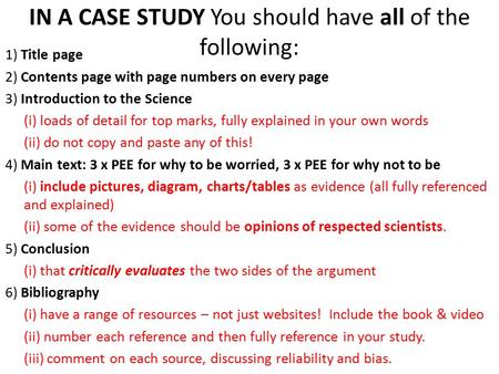 IN A CASE STUDY You should have all of the following: 1) Title page 2) Contents page with page numbers on every page 3) Introduction to the Science (i)