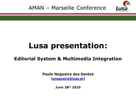 AMAN – Marseille Conference Lusa presentation: Editorial System & Multimedia Integration Paulo Nogueira dos Santos
