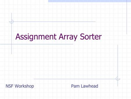 Assignment Array Sorter NSF WorkshopPam Lawhead. Overview The purpose of this assignment is to give the student experience using Java arrays, light sensors.