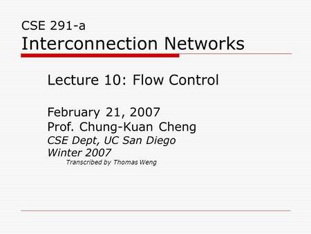CSE 291-a Interconnection Networks Lecture 10: Flow Control February 21, 2007 Prof. Chung-Kuan Cheng CSE Dept, UC San Diego Winter 2007 Transcribed by.