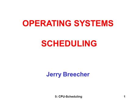 5: CPU-Scheduling1 Jerry Breecher OPERATING SYSTEMS SCHEDULING.