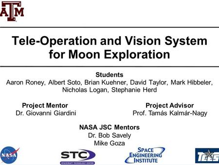 Students Aaron Roney, Albert Soto, Brian Kuehner, David Taylor, Mark Hibbeler, Nicholas Logan, Stephanie Herd Tele-Operation and Vision System for Moon.