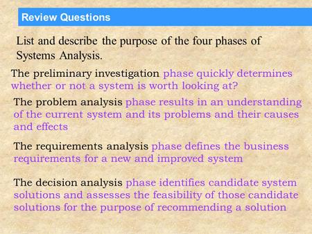 Review Questions List and describe the purpose of the four phases of Systems Analysis. The preliminary investigation phase quickly determines whether or.