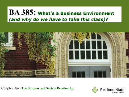 What’s a Business Environment (and why do we have to take this class)? BA 385: What’s a Business Environment (and why do we have to take this class)? Chapter.