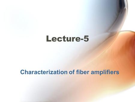 Characterization of fiber amplifiers Lecture-5. EDFA architecture Figure: EDFA architecture Characterization of DFA.