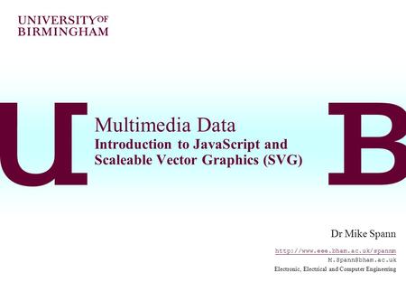 Multimedia Data Introduction to JavaScript and Scaleable Vector Graphics (SVG) Dr Mike Spann  Electronic,