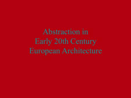 Abstraction in Early 20th Century European Architecture.