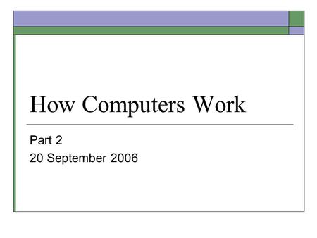 How Computers Work Part 2 20 September 2006. About the Term Project  Your paper must take a position and be a proponent for it  Your presentation must.