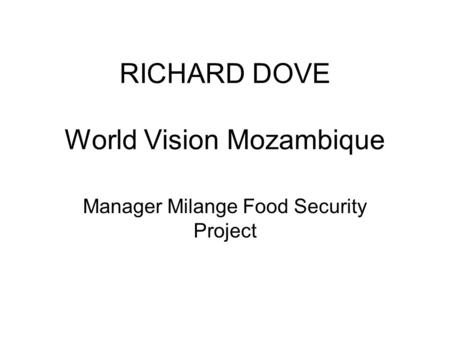 RICHARD DOVE World Vision Mozambique Manager Milange Food Security Project.
