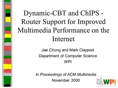 Dynamic-CBT and ChIPS - Router Support for Improved Multimedia Performance on the Internet Jae Chung and Mark Claypool Department of Computer Science WPI.