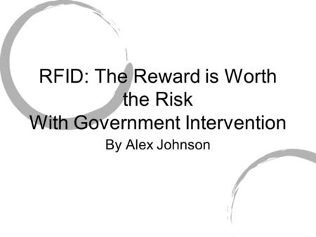 RFID: The Reward is Worth the Risk With Government Intervention By Alex Johnson.