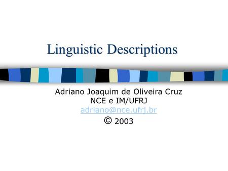 Linguistic Descriptions Adriano Joaquim de Oliveira Cruz NCE e IM/UFRJ © 2003.