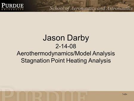 1 Jason Darby 2-14-08 Aerothermodynamics/Model Analysis Stagnation Point Heating Analysis.