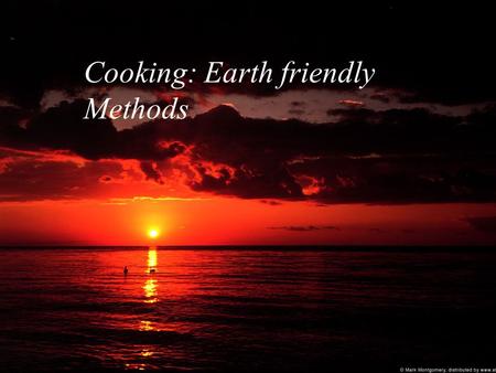 Cooking: Earth friendly Methods. Methods Biodigestors Solar Cookers Clay Ovens.