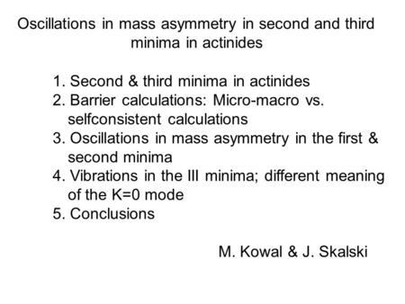 Oscillations in mass asymmetry in second and third minima in actinides 1. Second & third minima in actinides 2. Barrier calculations: Micro-macro vs. selfconsistent.