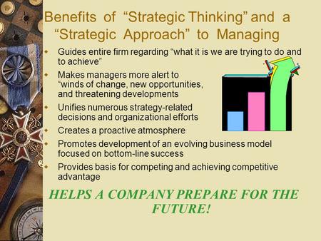 Benefits of “Strategic Thinking” and a “Strategic Approach” to Managing  Guides entire firm regarding “what it is we are trying to do and to achieve”