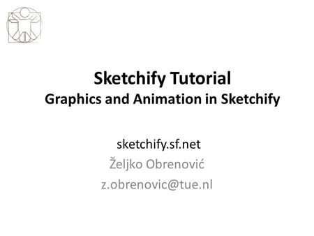 Sketchify Tutorial Graphics and Animation in Sketchify sketchify.sf.net Željko Obrenović