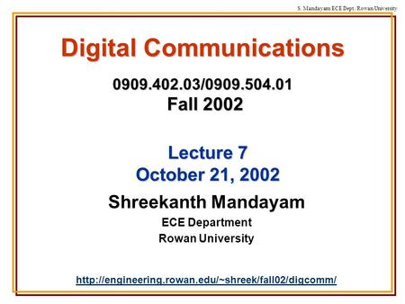 S. Mandayam/ECE Dept./Rowan University Digital Communications 0909.402.03/0909.504.01 Fall 2002 Shreekanth Mandayam ECE Department Rowan University
