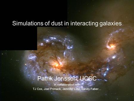 Patrik Jonsson, UCSC In collaboration with TJ Cox, Joel Primack, Jennifer Lotz, Sandy Faber… Simulations of dust in interacting galaxies.