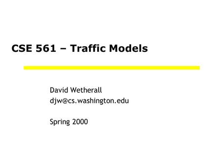 CSE 561 – Traffic Models David Wetherall Spring 2000.