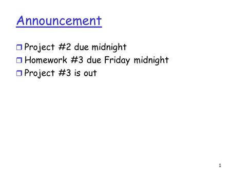 1 Announcement r Project #2 due midnight r Homework #3 due Friday midnight r Project #3 is out.